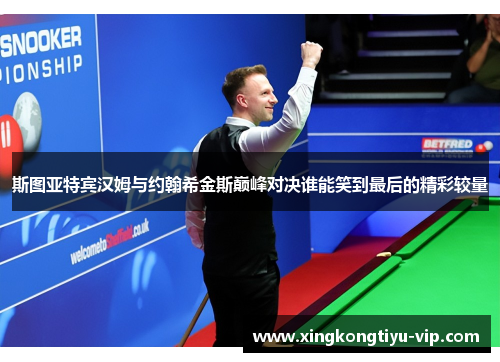 斯图亚特宾汉姆与约翰希金斯巅峰对决谁能笑到最后的精彩较量